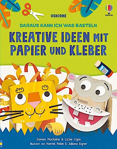 Daraus kann ich was basteln: Kreative Ideen m. Papier+Kleber