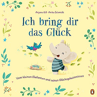 Ich bring dir das Glück - Vom kleinen Elefanten und seinen Glücksgeheimnissen
