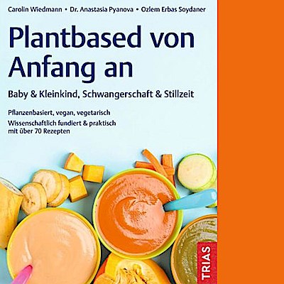 Plantbased von Anfang an: Baby & Kleinkind, Schwangerschaft & Stillzeit