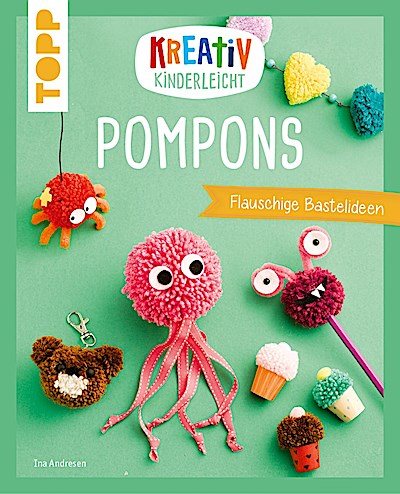 Kreativ kinderleicht: Pompons (Flauschige Bastelideen)