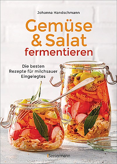 Gemüse und Salat fermentieren. Die besten Rezepte für milchsauer Eingelegtes