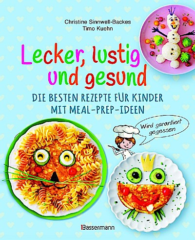 Lecker, lustig und gesund. Die besten Rezepte für Kinder mit Meal-Prep-Ideen. Wird garantiert gegessen